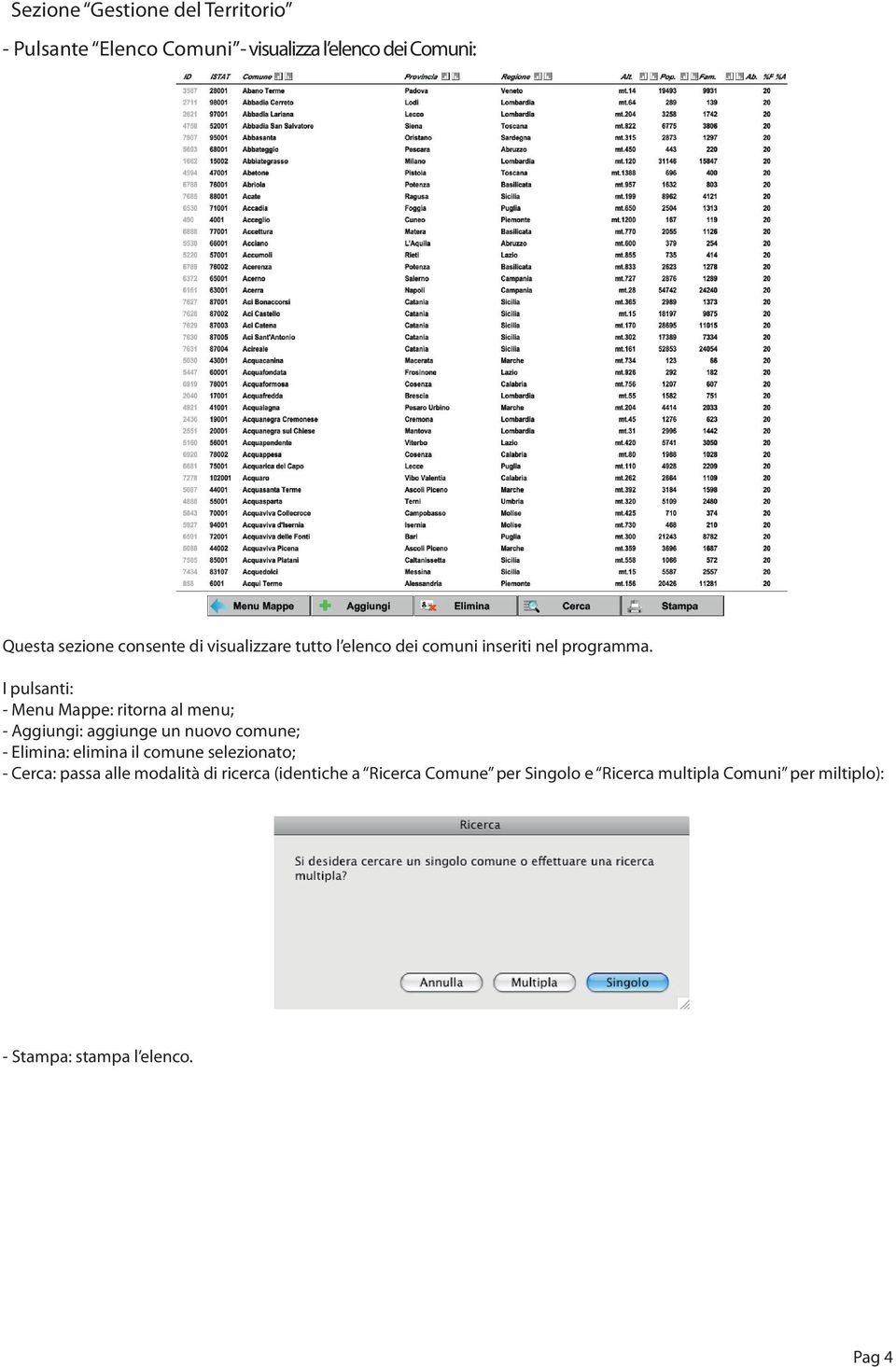 I pulsanti: - Menu Mappe: ritorna al menu; - Aggiungi: aggiunge un nuovo comune; - Elimina: elimina il