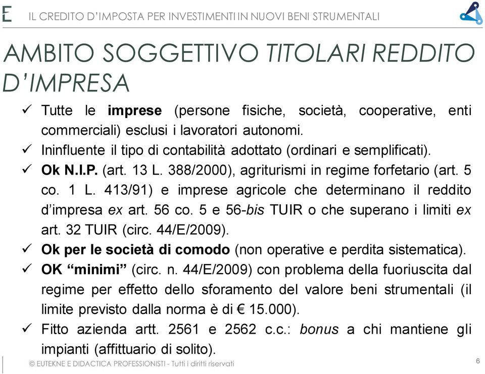 413/91) e imprese agricole che determinano il reddito d impresa ex art. 56 co. 5 e 56-bis TUIR o che superano i limiti ex art. 32 TUIR (circ. 44/E/2009).