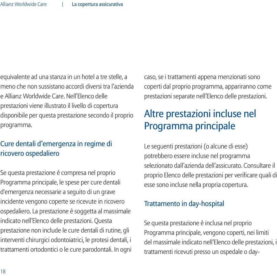 Cure dentali d emergenza in regime di ricovero ospedaliero Se questa prestazione è compresa nel proprio Programma principale, le spese per cure dentali d'emergenza necessarie a seguito di un grave