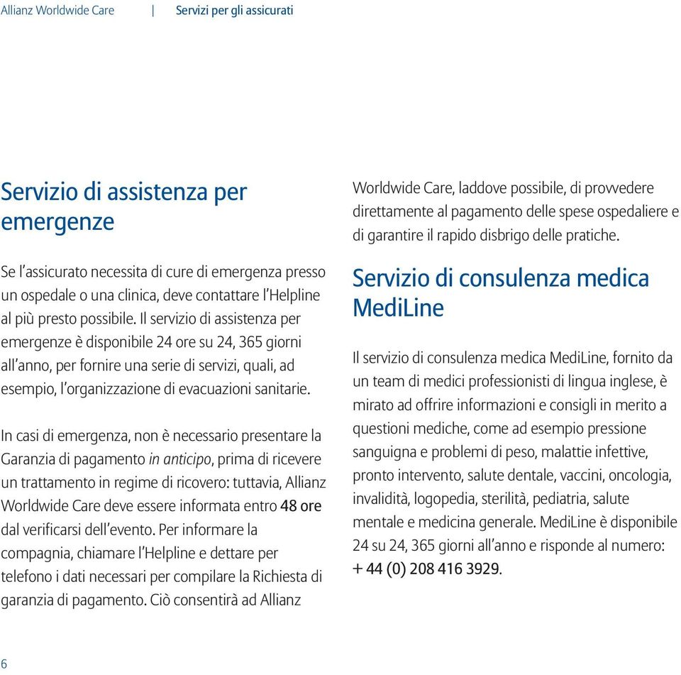 Il servizio di assistenza per emergenze è disponibile 24 ore su 24, 365 giorni all anno, per fornire una serie di servizi, quali, ad esempio, l organizzazione di evacuazioni sanitarie.