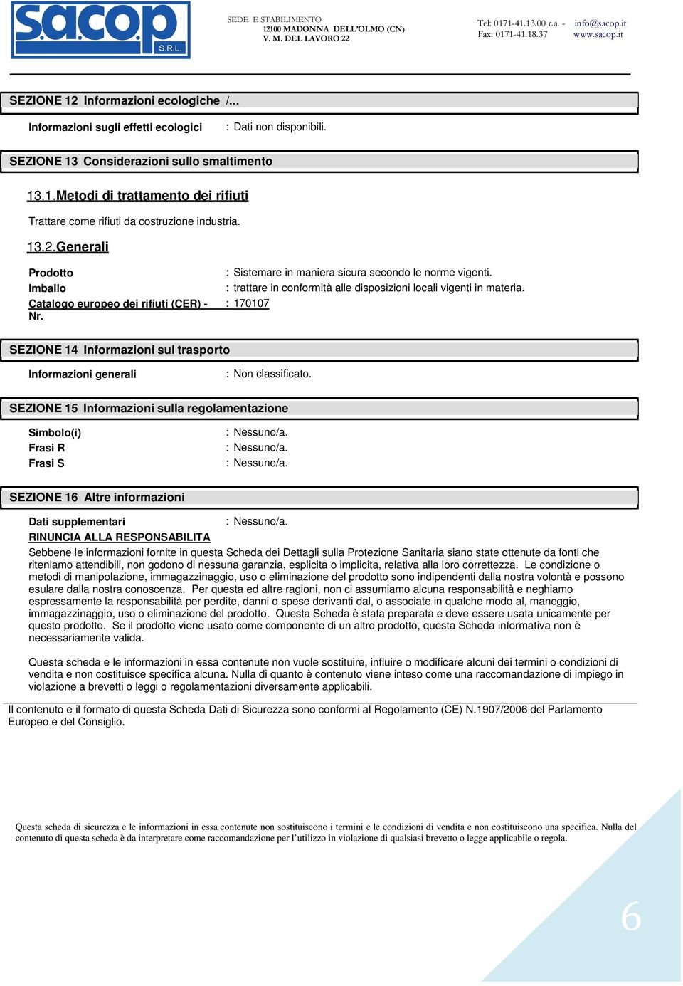 Catalogo europeo dei rifiuti (CER) - : 170107 Nr. SEZIONE 14 Informazioni sul trasporto Informazioni generali : Non classificato.