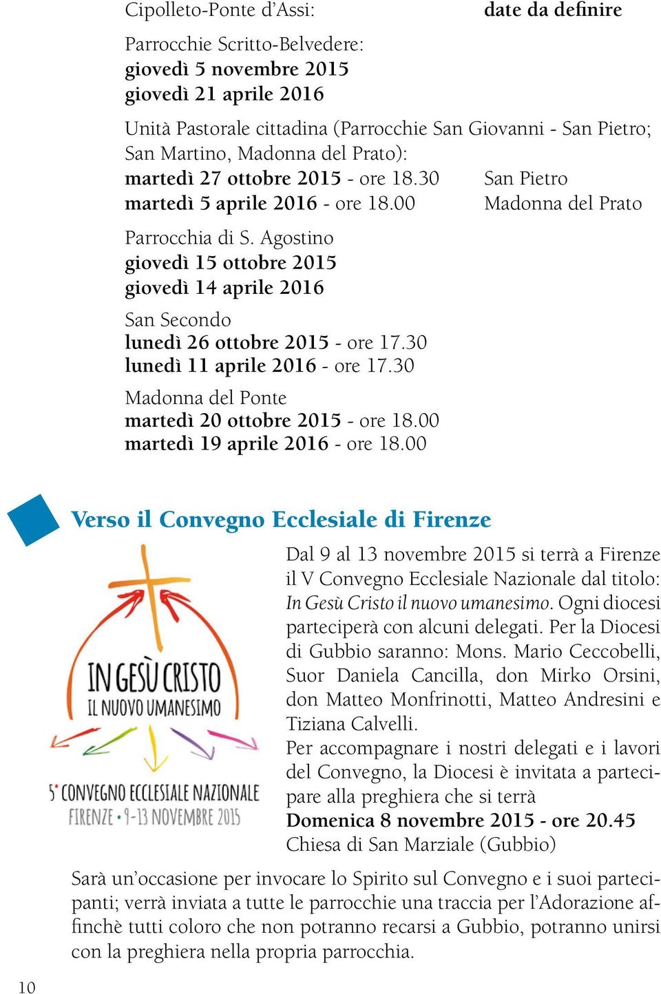 Agostino giovedì 15 ottobre 2015 giovedì 14 aprile 2016 San Secondo lunedì 26 ottobre 2015 - ore 17.30 lunedì 11 aprile 2016 - ore 17.30 Madonna del Ponte martedì 20 ottobre 2015 - ore 18.