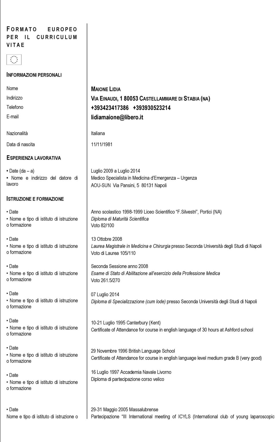 it Nazionalità Italiana Data di nascita 11/11/1981 ESPERIENZA LAVORATIVA (da a) Nome e indirizzo del datore di lavoro Luglio 2009 a Luglio 2014 Medico Specialista in Medicina d Emergenza Urgenza