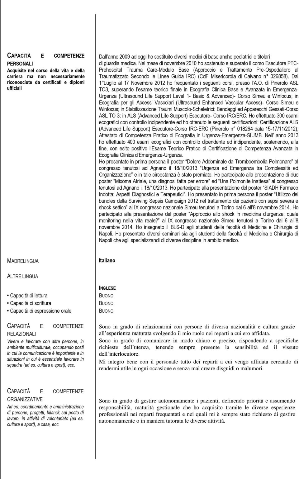 Nel mese di novembre 2010 ho sostenuto e superato il corso Esecutore PTC- Prehospital Trauma Care-Modulo Base (Approccio e Trattamento Pre-Ospedaliero al Traumatizzato Secondo le Linee Guida IRC)