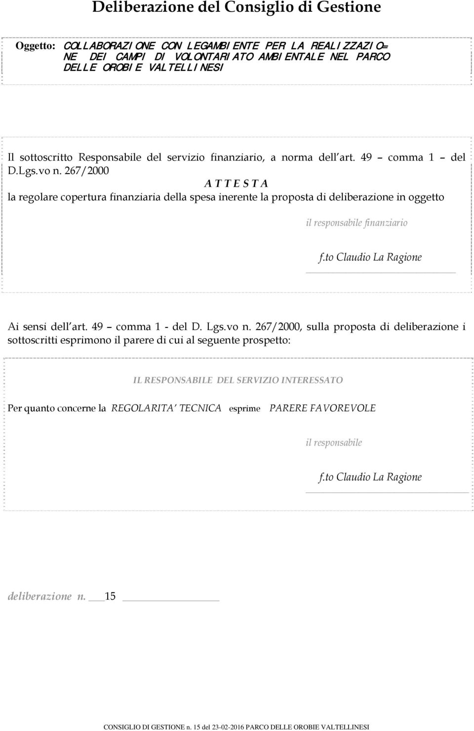 267/2000 A T T E S T A la regolare copertura finanziaria della spesa inerente la proposta di deliberazione in oggetto il responsabile finanziario f.