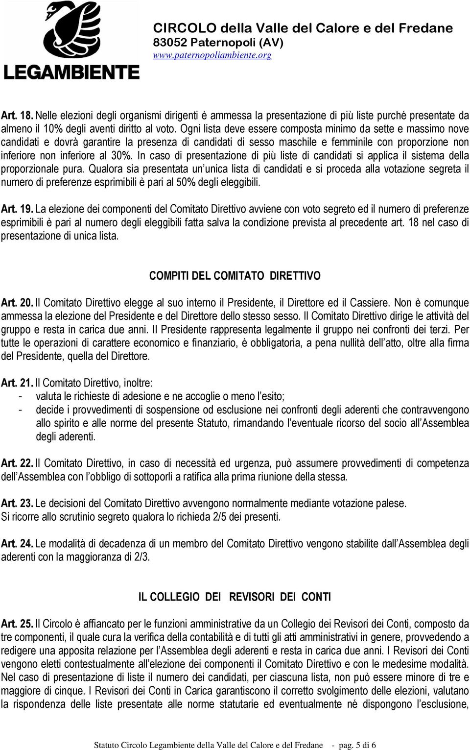 In caso di presentazione di più liste di candidati si applica il sistema della proporzionale pura.