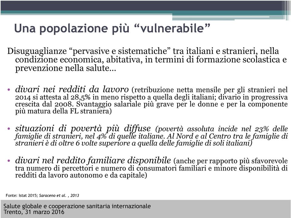 Svantaggio salariale più grave per le donne e per la componente più matura della FL straniera) situazioni di povertà più diffuse (povertà assoluta incide nel 23% delle famiglie di stranieri, nel 4%