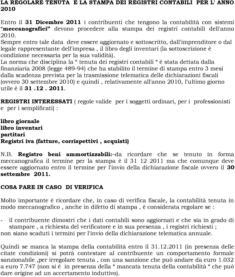 Sempre entro tale data deve essere aggiornato e sottoscritto, dall'imprenditore o dal legale rappresentante dell'impresa, il libro degli inventari (la sottoscrizione è condizione necessaria per la