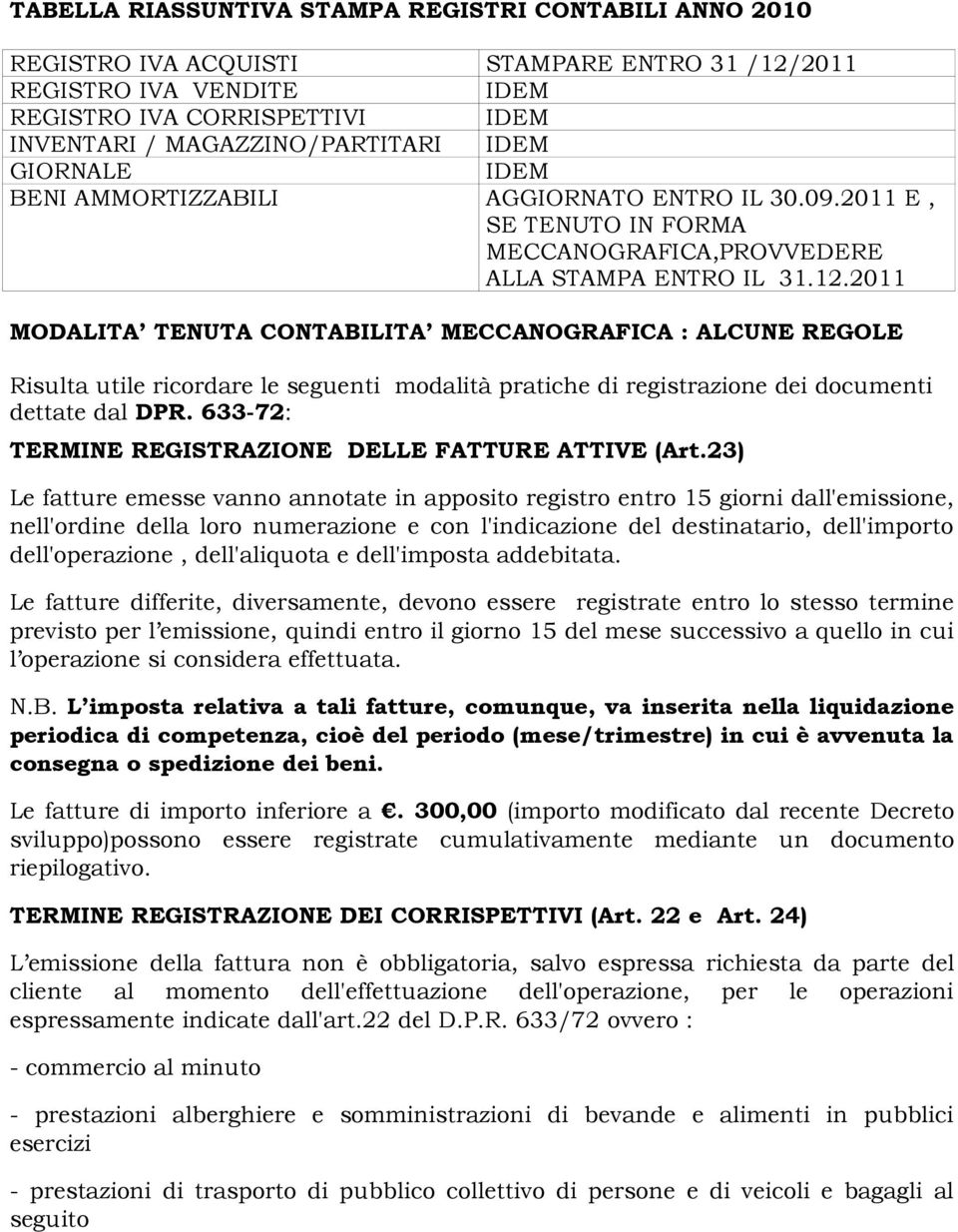 2011 MODALITA TENUTA CONTABILITA MECCANOGRAFICA : ALCUNE REGOLE Risulta utile ricordare le seguenti modalità pratiche di registrazione dei documenti dettate dal DPR.