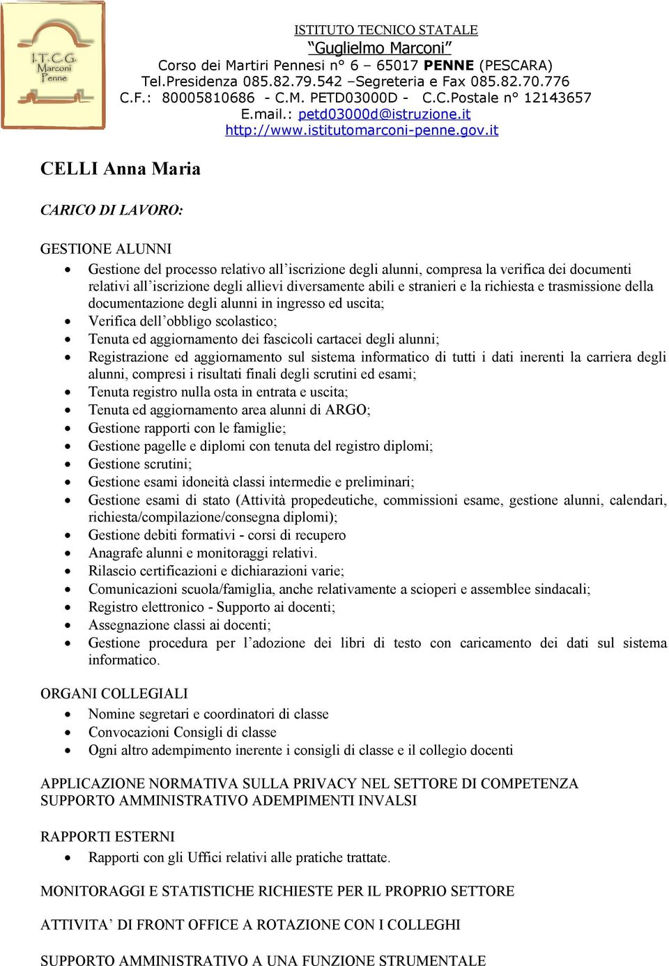 aggiornamento sul sistema informatico di tutti i dati inerenti la carriera degli alunni, compresi i risultati finali degli scrutini ed esami; Tenuta registro nulla osta in entrata e uscita; Tenuta ed