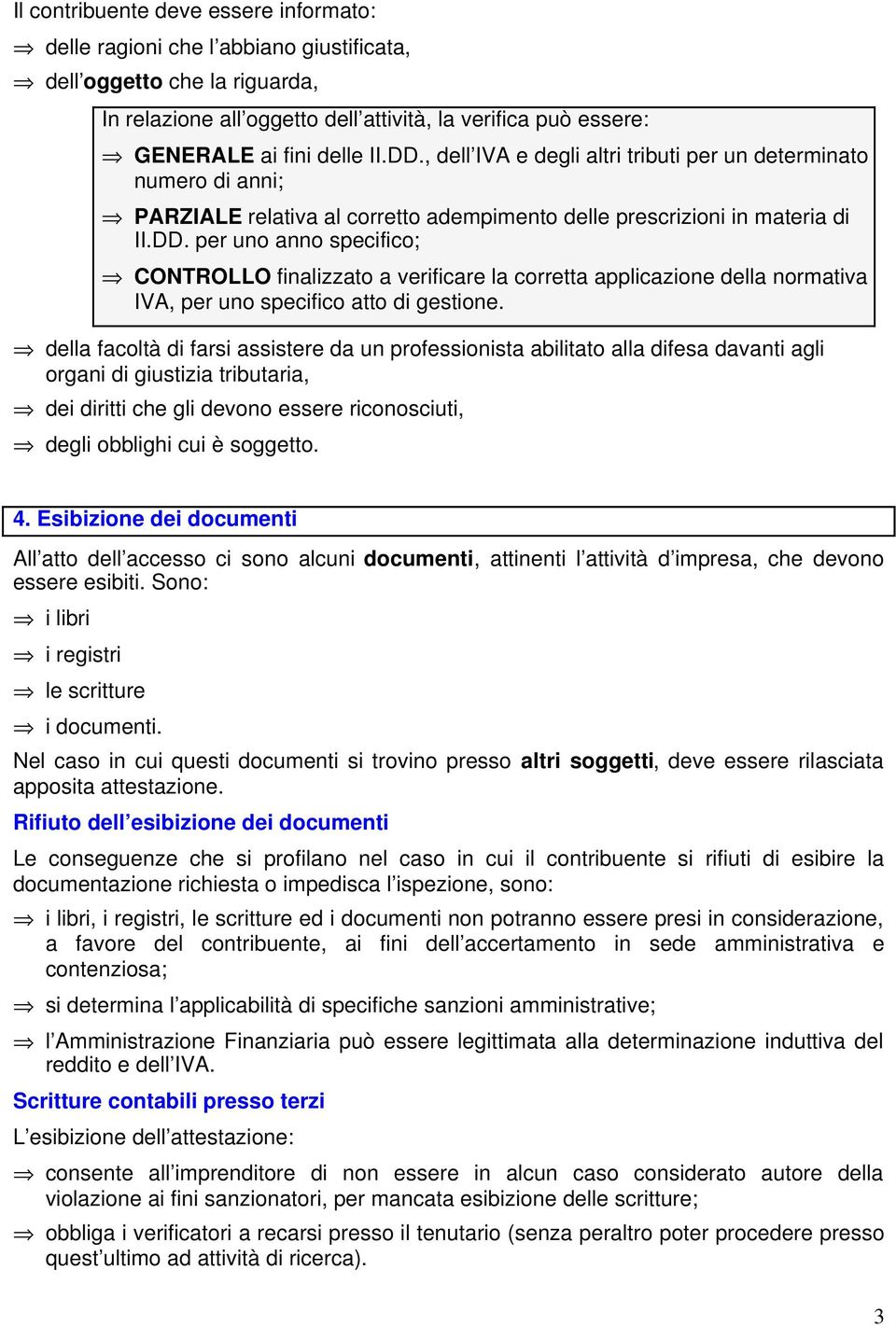 della facoltà di farsi assistere da un professionista abilitato alla difesa davanti agli organi di giustizia tributaria, dei diritti che gli devono essere riconosciuti, degli obblighi cui è soggetto.