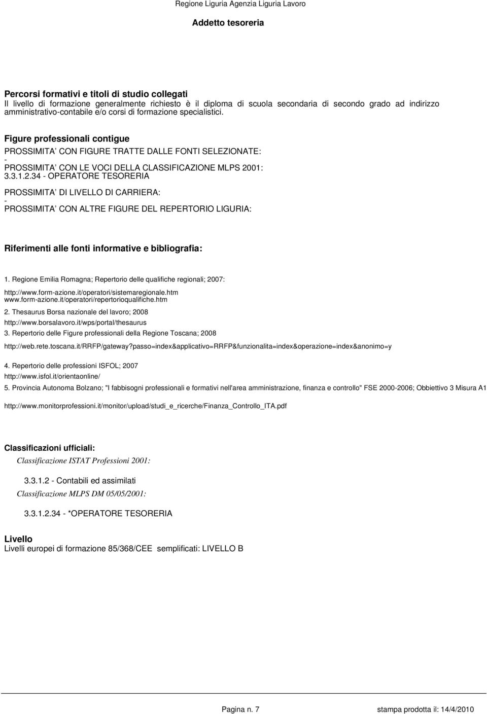 Figure professionali contigue PROSSIMITA CON FIGURE TRATTE DALLE FONTI SELEZIONATE: - PROSSIMITA CON LE VOCI DELLA CLASSIFICAZIONE MLPS 20