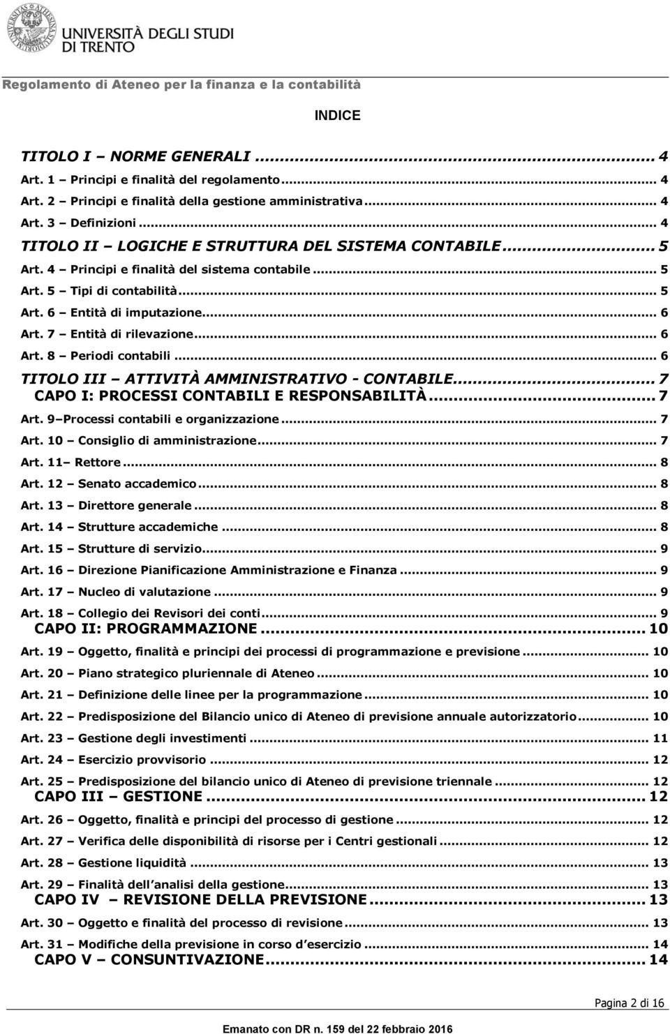 7 Entità di rilevazione... 6 Art. 8 Periodi contabili... 6 TITOLO III ATTIVITÀ AMMINISTRATIVO - CONTABILE... 7 CAPO I: PROCESSI CONTABILI E RESPONSABILITÀ... 7 Art.