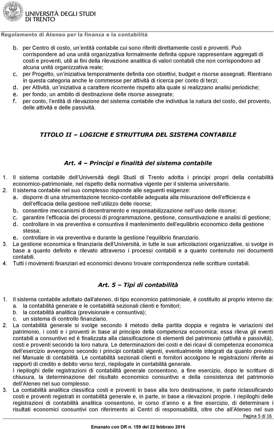 corrispondono ad alcuna unità organizzativa reale; c. per Progetto, un iniziativa temporalmente definita con obiettivi, budget e risorse assegnati.