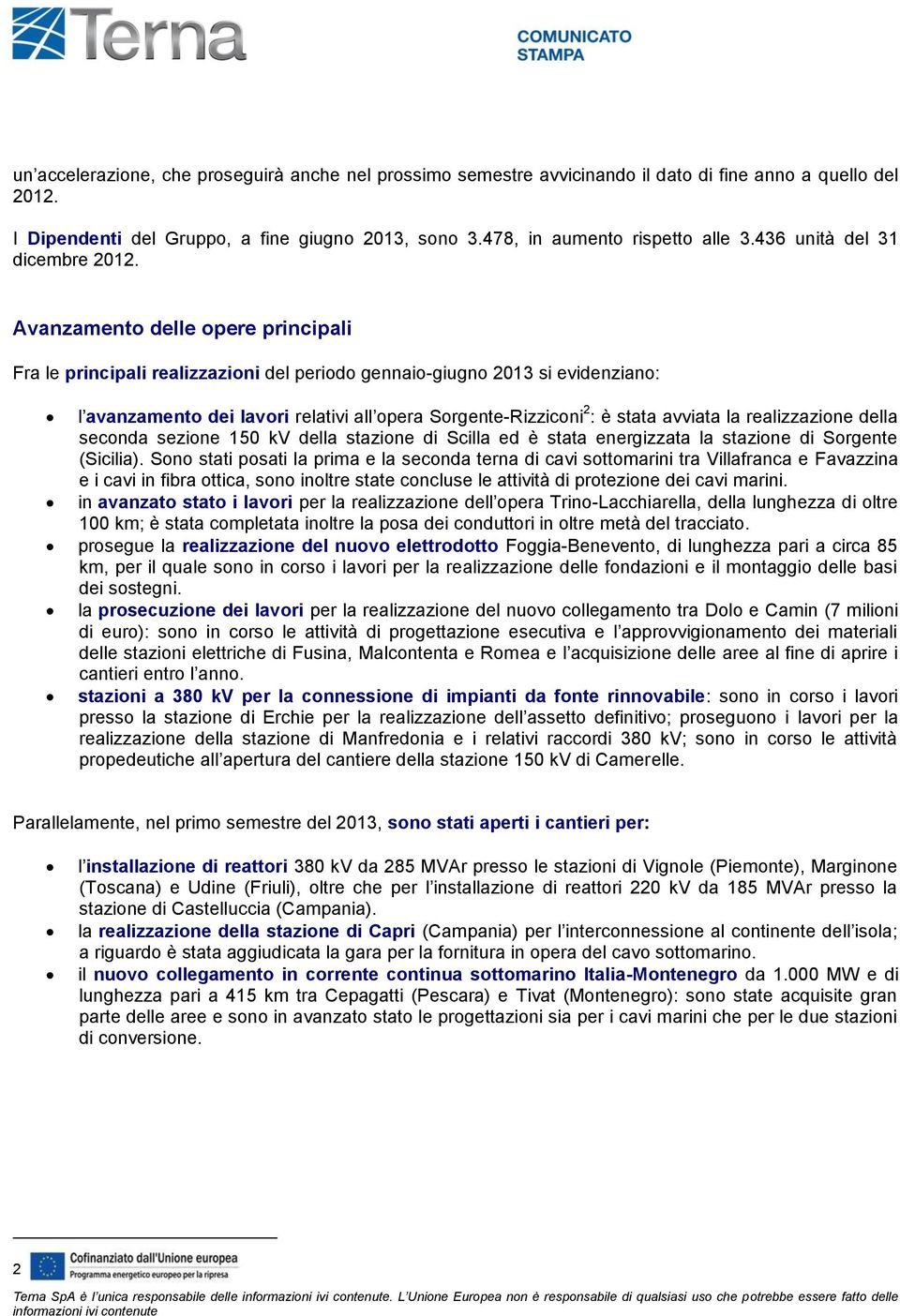 Avanzamento delle opere principali Fra le principali realizzazioni del periodo gennaio-giugno 2013 si evidenziano: l avanzamento dei lavori relativi all opera Sorgente-Rizziconi 2 : è stata avviata