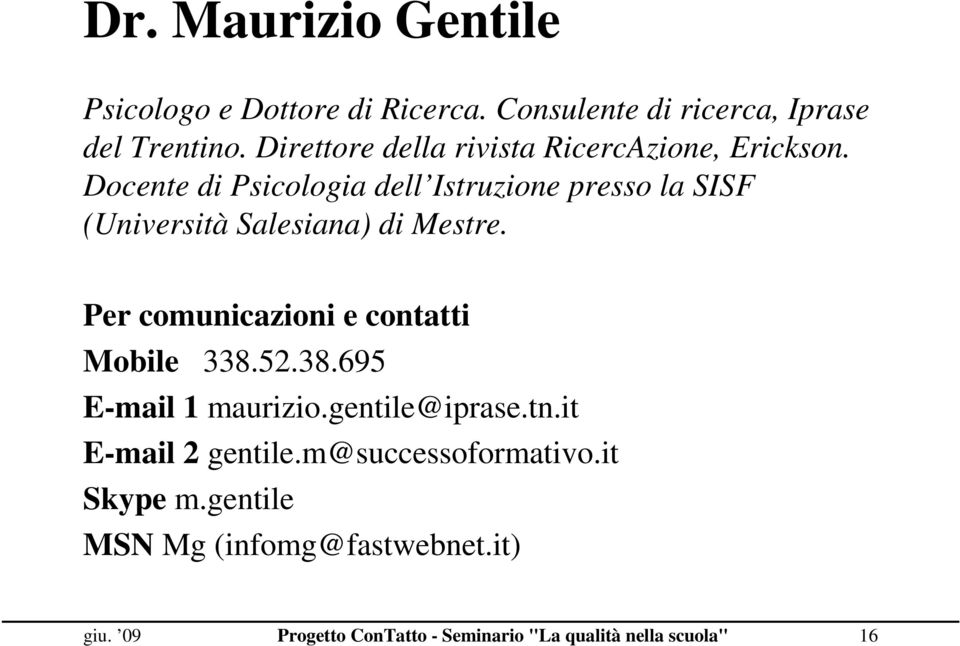 Docente di Psicologia dell Istruzione presso la SISF (Università Salesiana) di Mestre.