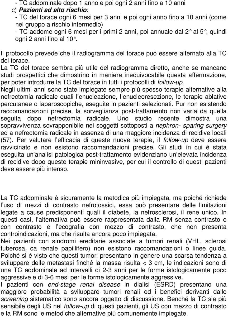 La TC del torace sembra più utile del radiogramma diretto, anche se mancano studi prospettici che dimostrino in maniera inequivocabile questa affermazione, per poter introdurre la TC del torace in