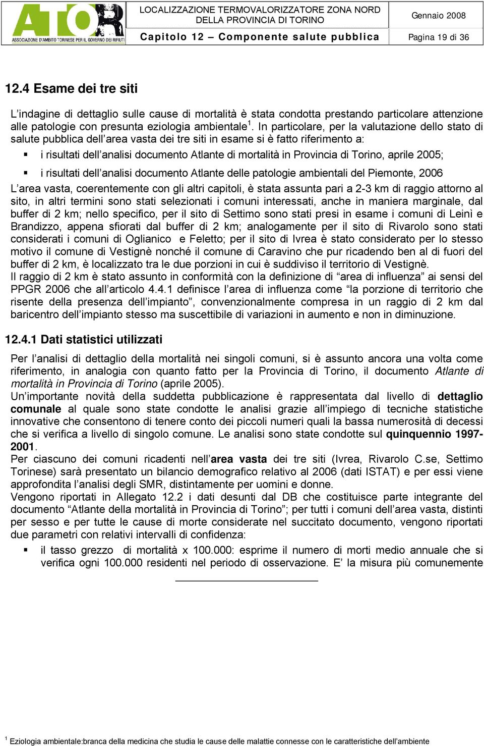 In particolare, per la valutazione dello stato di salute pubblica dell area vasta dei tre siti in esame si è fatto riferimento a: i risultati dell analisi documento Atlante di mortalità in Provincia