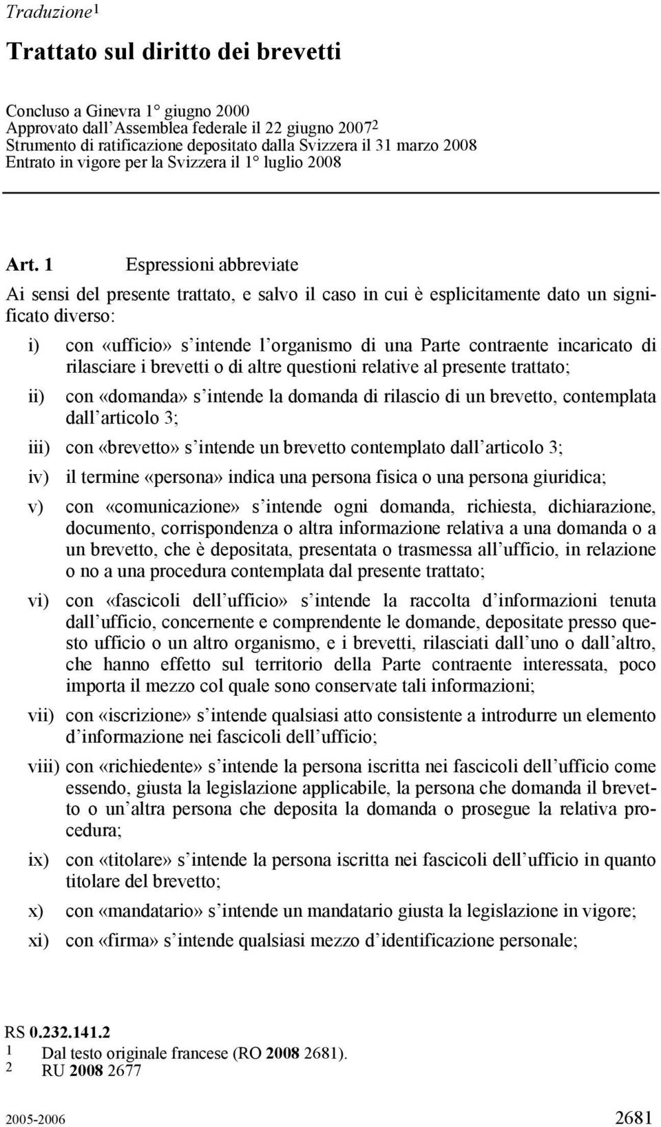 1 Espressioni abbreviate Ai sensi del presente trattato, e salvo il caso in cui è esplicitamente dato un significato diverso: i) con «ufficio» s intende l organismo di una Parte contraente incaricato