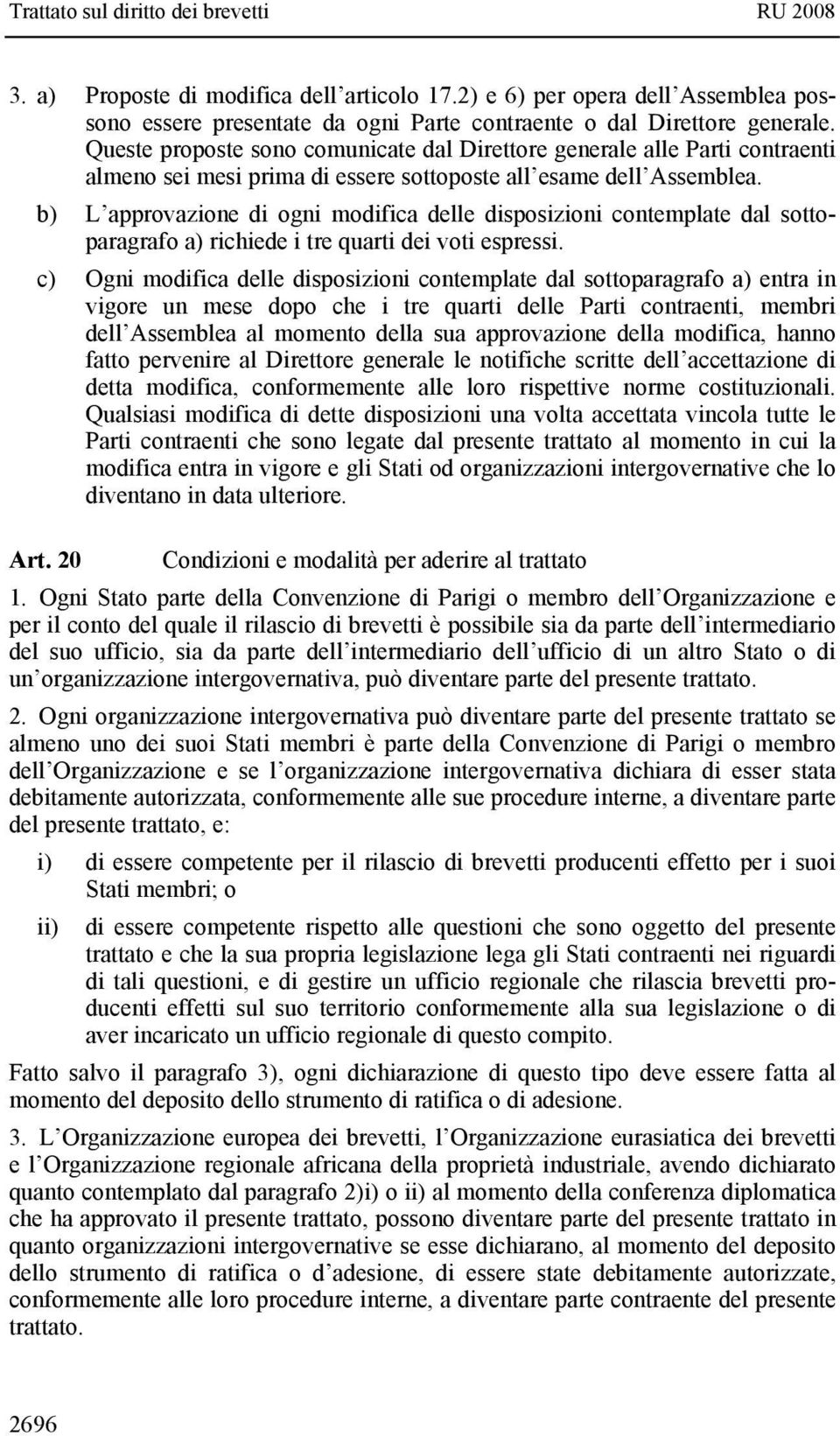 b) L approvazione di ogni modifica delle disposizioni contemplate dal sottoparagrafo a) richiede i tre quarti dei voti espressi.