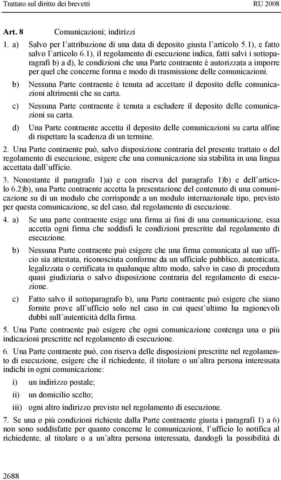 comunicazioni. b) Nessuna Parte contraente è tenuta ad accettare il deposito delle comunicazioni altrimenti che su carta.