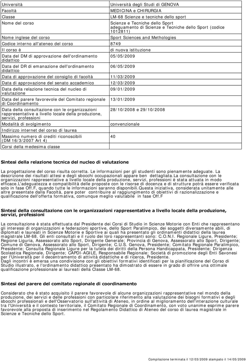 (codice 1012811) Sport Sciences and Methologies di nuova istituzione 05/05/2009 06/05/2009 Data di approvazione del consiglio di facoltà 11/03/2009 Data di approvazione del senato accademico