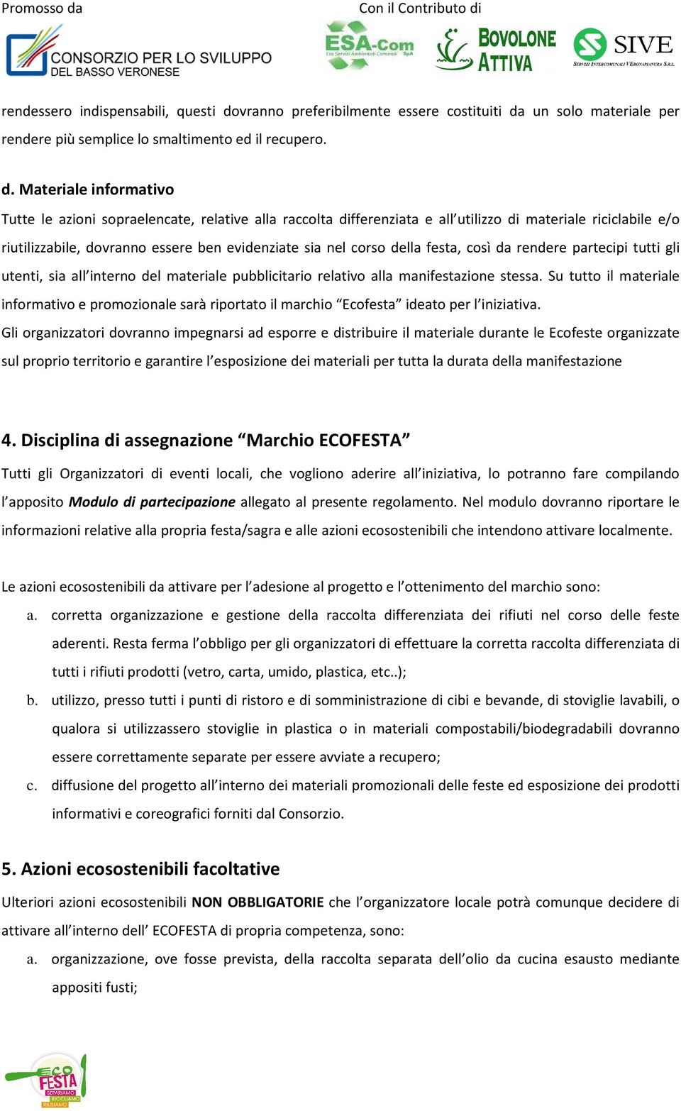 un solo materiale per rendere più semplice lo smaltimento ed il recupero. d.