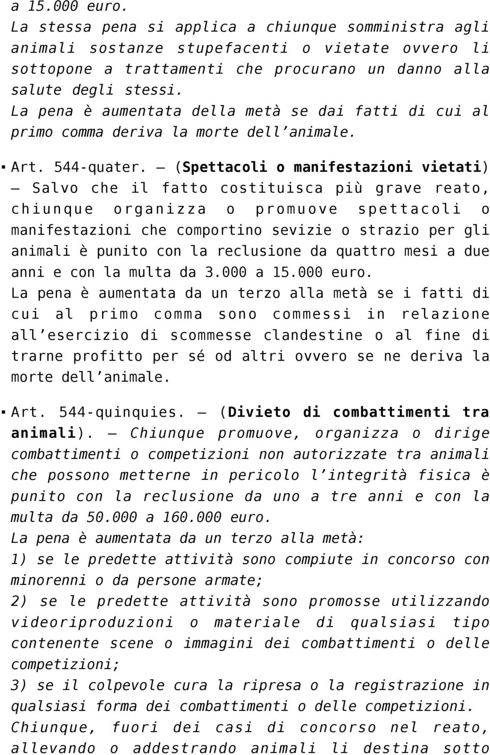 (Spettacoli o manifestazioni vietati) Salvo che il fatto costituisca più grave reato, chiunque organizza o promuove spettacoli o manifestazioni che comportino sevizie o strazio per gli animali è