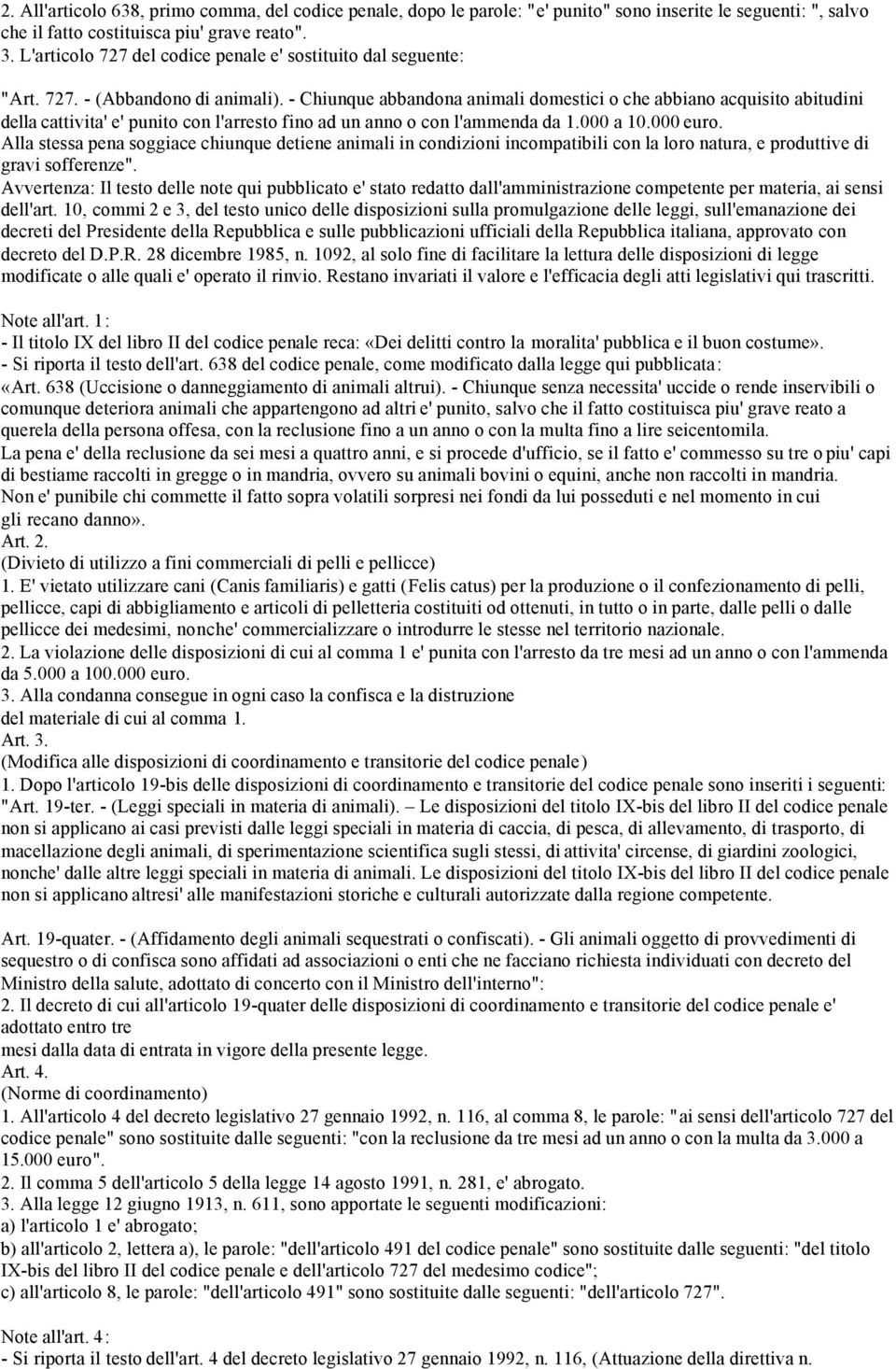 - Chiunque abbandona animali domestici o che abbiano acquisito abitudini della cattivita' e' punito con l'arresto fino ad un anno o con l'ammenda da 1.000 a 10.000 euro.