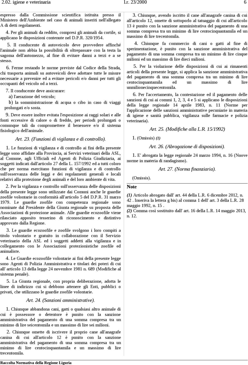 Il conducente di autoveicolo deve provvedere affinché l'animale non abbia la possibilità di oltrepassare con la testa la sagoma dell'automezzo, al fine di evitare danni a terzi e a se stesso. 6.