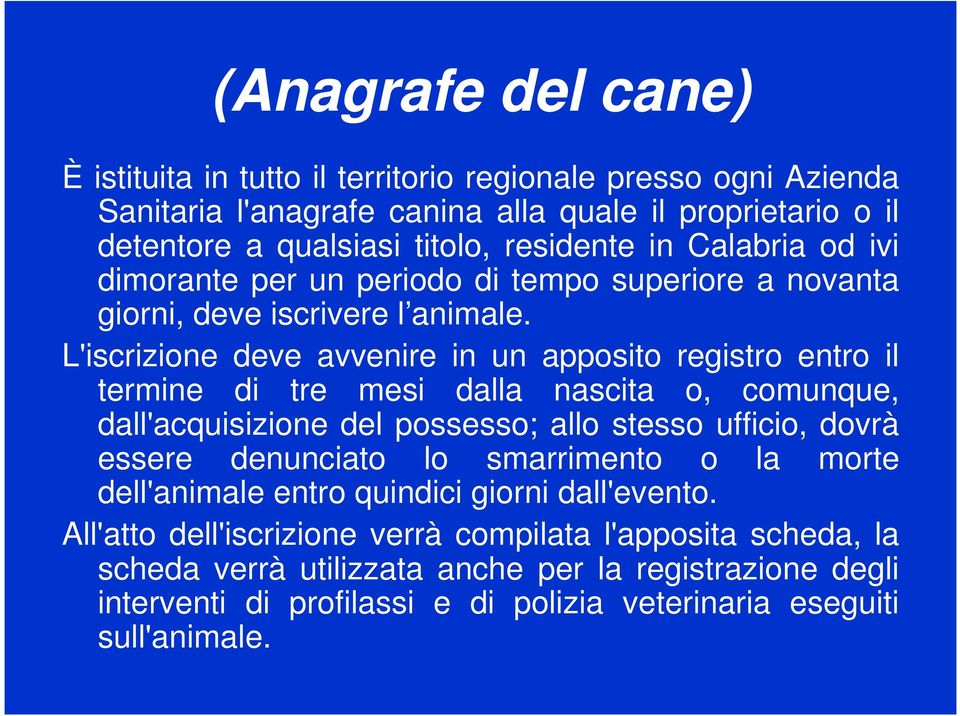 L'iscrizione deve avvenire in un apposito registro entro il termine di tre mesi dalla nascita o, comunque, dall'acquisizione del possesso; allo stesso ufficio, dovrà essere denunciato