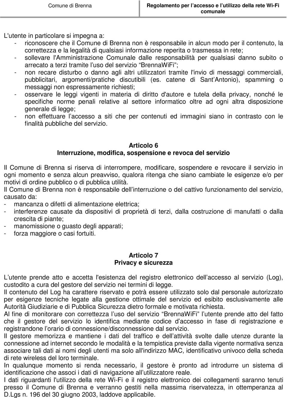 altri utilizzatori tramite l'invio di messaggi commerciali, pubblicitari, argomenti/pratiche discutibili (es.