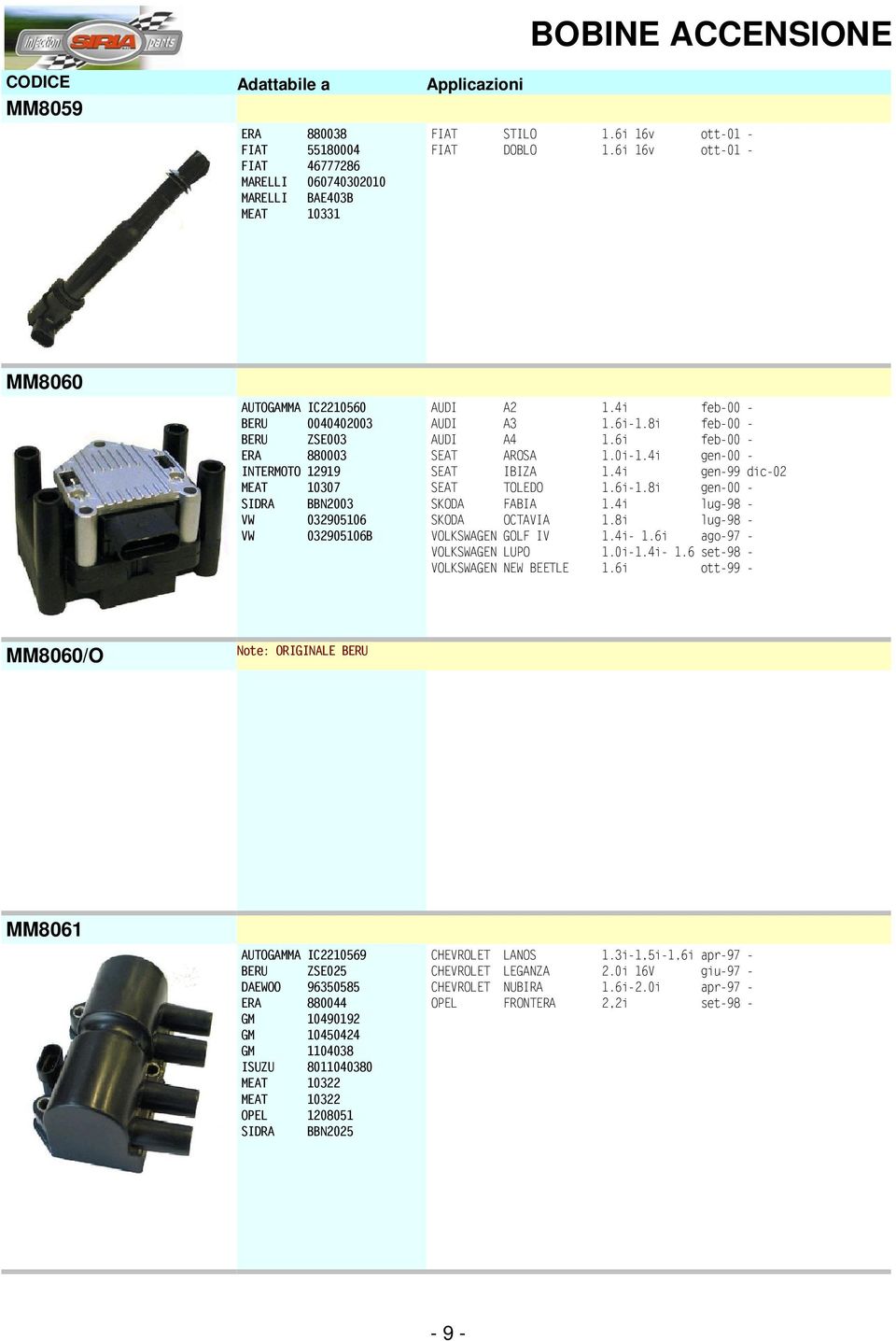 8i feb-00 - AUDI A4 1.6i feb-00 - SEAT AROSA 1.0i-1.4i gen-00 - SEAT IBIZA 1.4i gen-99 dic-02 SEAT TOLEDO 1.6i-1.8i gen-00 - SKODA FABIA 1.4i lug-98 - SKODA OCTAVIA 1.8i lug-98 - VOLKSWAGEN GOLF IV 1.