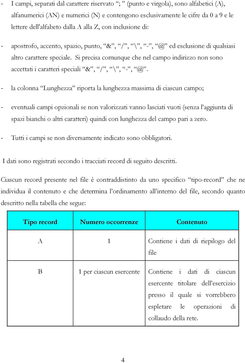 Si precisa comunque che nel campo indirizzo non sono accettati i caratteri speciali &, /, \, -, @.