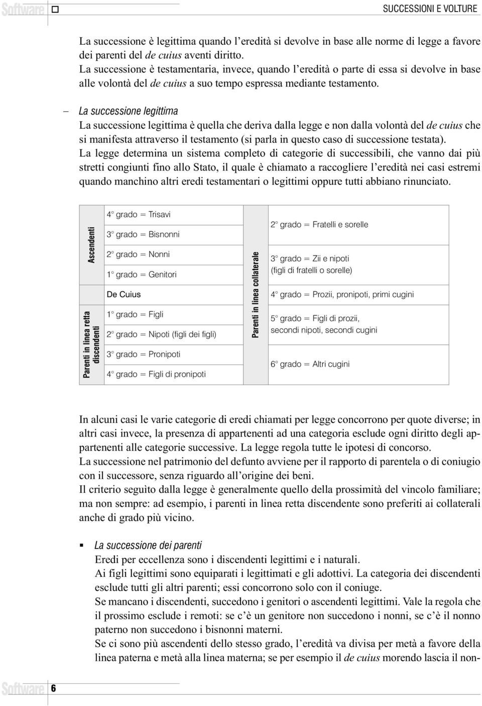 La successione legittima La successione legittima è quella che deriva dalla legge e non dalla volontà del de cuius che si manifesta attraverso il testamento (si parla in questo caso di successione