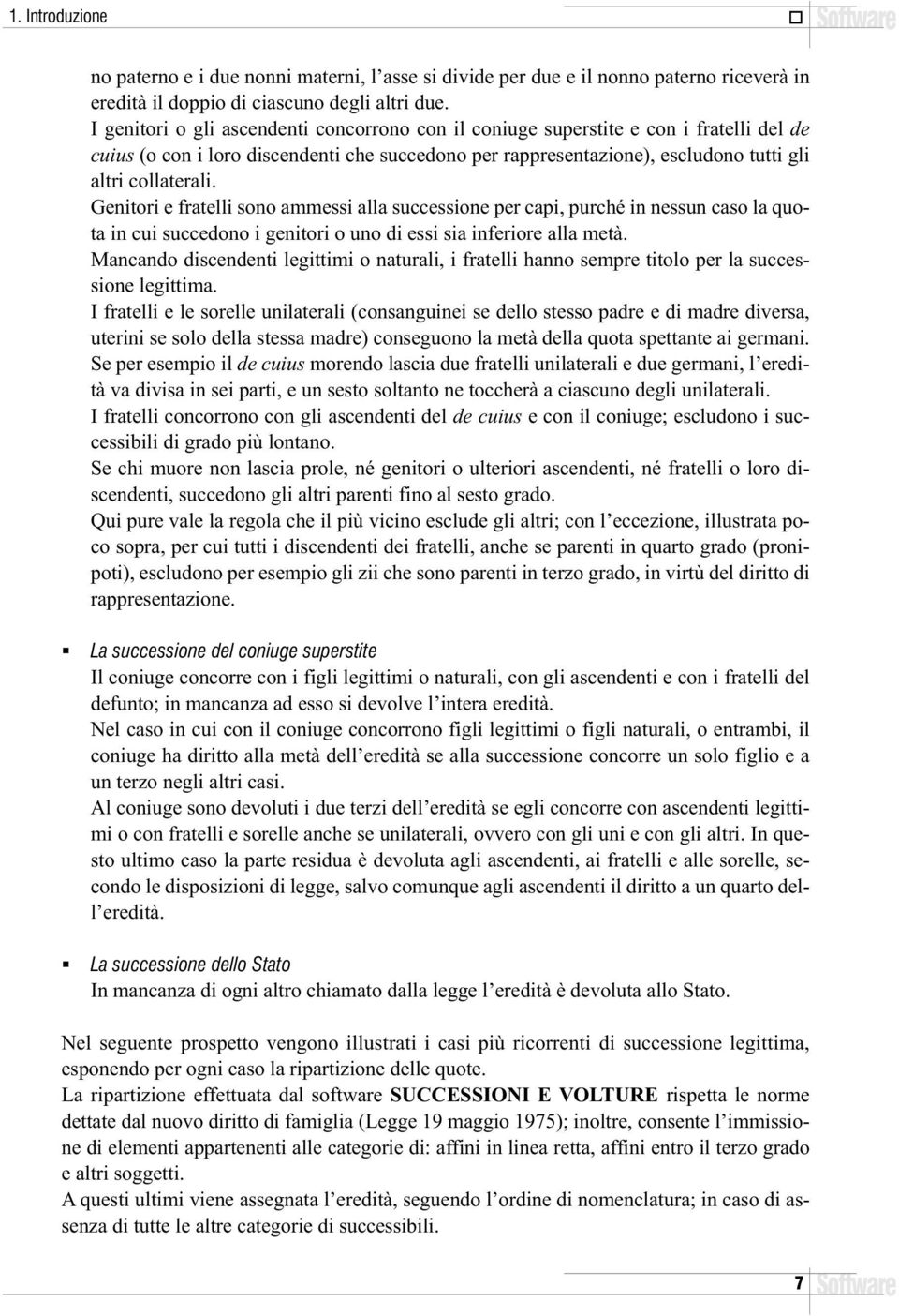 Genitori e fratelli sono ammessi alla successione per capi, purché in nessun caso la quota in cui succedono i genitori o uno di essi sia inferiore alla metà.