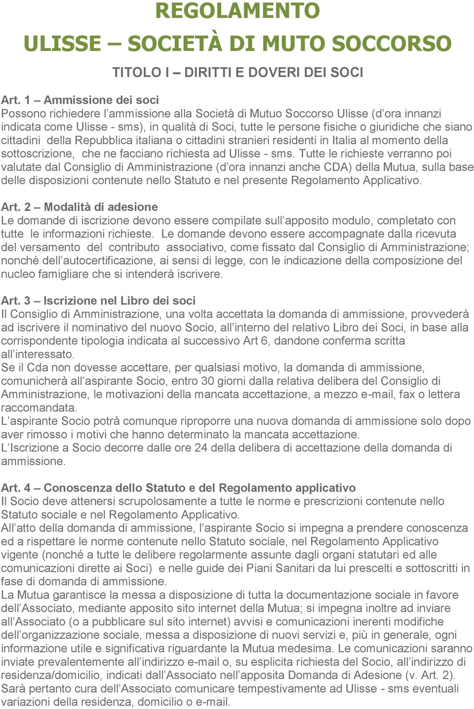 siano cittadini della Repubblica italiana o cittadini stranieri residenti in Italia al momento della sottoscrizione, che ne facciano richiesta ad Ulisse - sms.