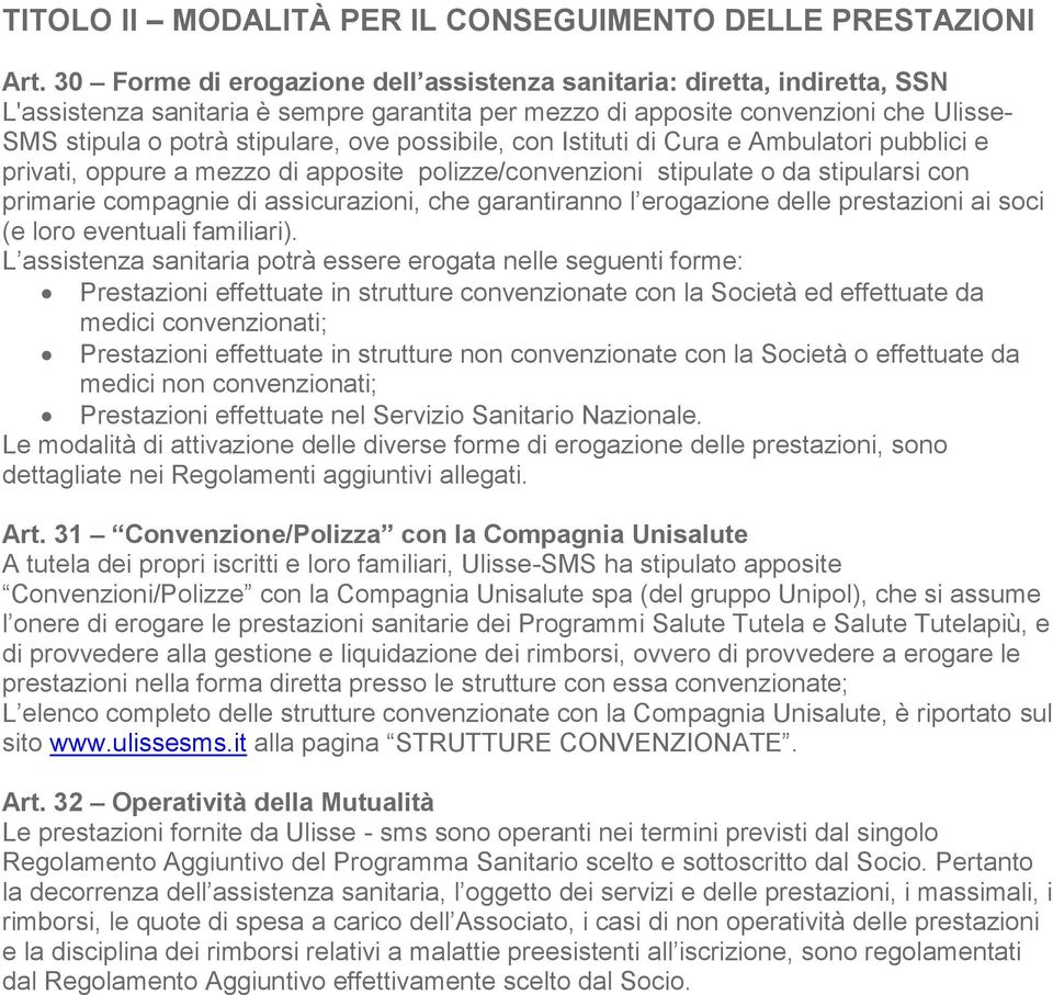 possibile, con Istituti di Cura e Ambulatori pubblici e privati, oppure a mezzo di apposite polizze/convenzioni stipulate o da stipularsi con primarie compagnie di assicurazioni, che garantiranno l