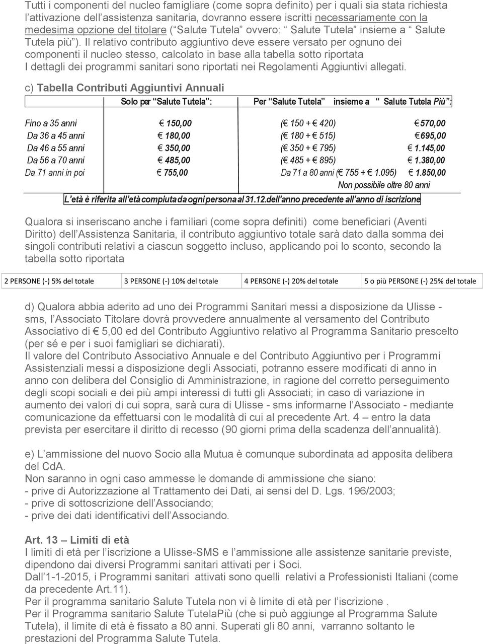 Il relativo contributo aggiuntivo deve essere versato per ognuno dei componenti il nucleo stesso, calcolato in base alla tabella sotto riportata I dettagli dei programmi sanitari sono riportati nei