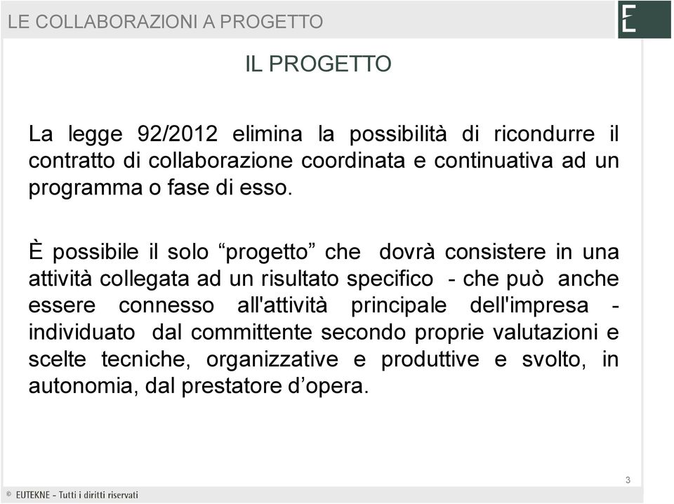 È possibile il solo progetto che dovrà consistere in una attività collegata ad un risultato specifico - che può anche