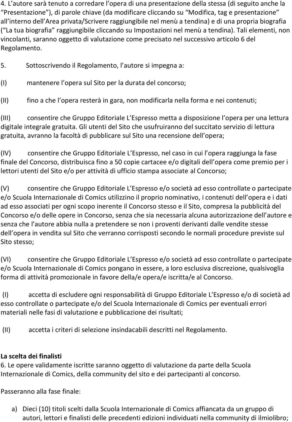 Tali elementi, non vincolanti, saranno oggetto di valutazione come precisato nel successivo articolo 6 del Regolamento. 5.