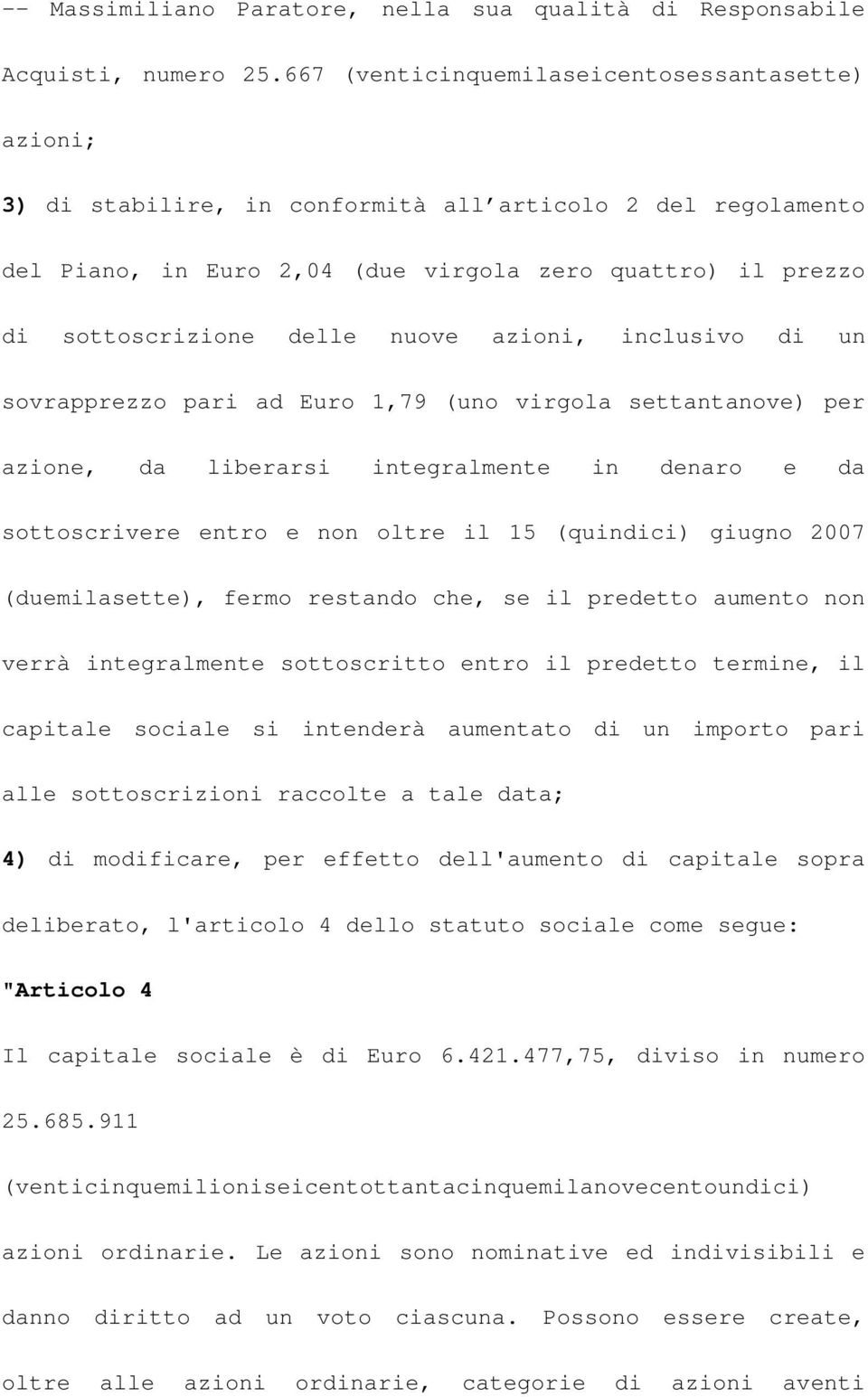 nuove azioni, inclusivo di un sovrapprezzo pari ad Euro 1,79 (uno virgola settantanove) per azione, da liberarsi integralmente in denaro e da sottoscrivere entro e non oltre il 15 (quindici) giugno