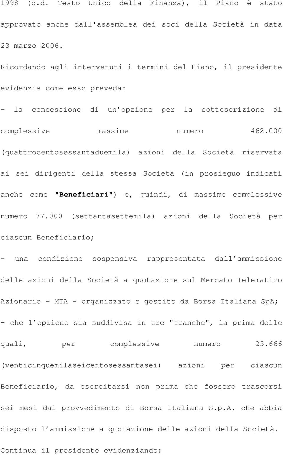 000 (quattrocentosessantaduemila) azioni della Società riservata ai sei dirigenti della stessa Società (in prosieguo indicati anche come "Beneficiari") e, quindi, di massime complessive numero 77.