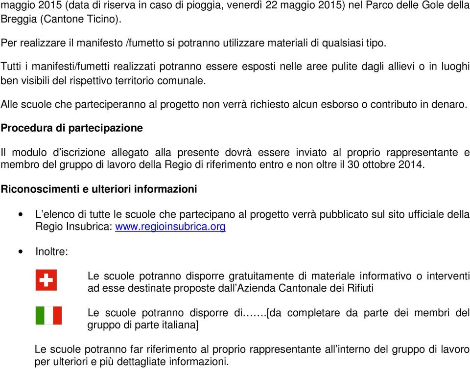 Tutti i manifesti/fumetti realizzati potranno essere esposti nelle aree pulite dagli allievi o in luoghi ben visibili del rispettivo territorio comunale.