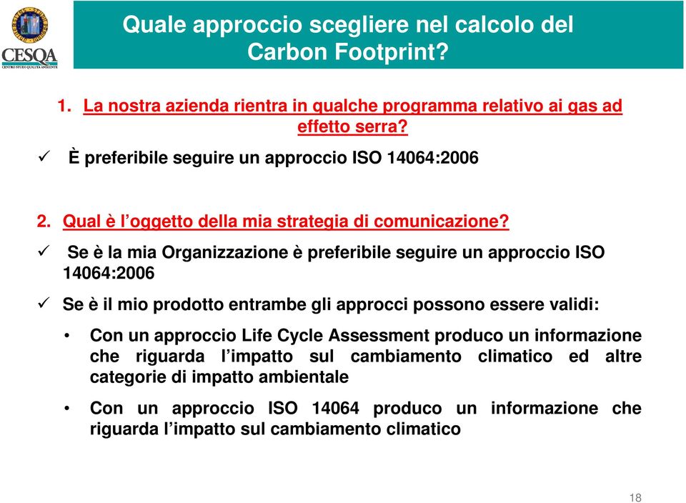 Se è la mia Organizzazione è preferibile seguire un approccio ISO 14064:2006 Se è il mio prodotto entrambe gli approcci possono essere validi: Con un approccio