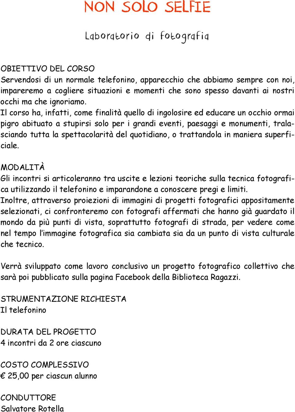 Il corso ha, infatti, come finalità quello di ingolosire ed educare un occhio ormai pigro abituato a stupirsi solo per i grandi eventi, paesaggi e monumenti, tralasciando tutta la spettacolarità del