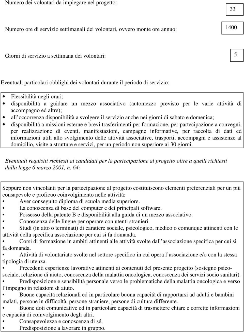 occorrenza disponibilità a svolgere il servizio anche nei giorni di sabato e domenica; disponibilità a missioni esterne e brevi trasferimenti per formazione, per partecipazione a convegni, per