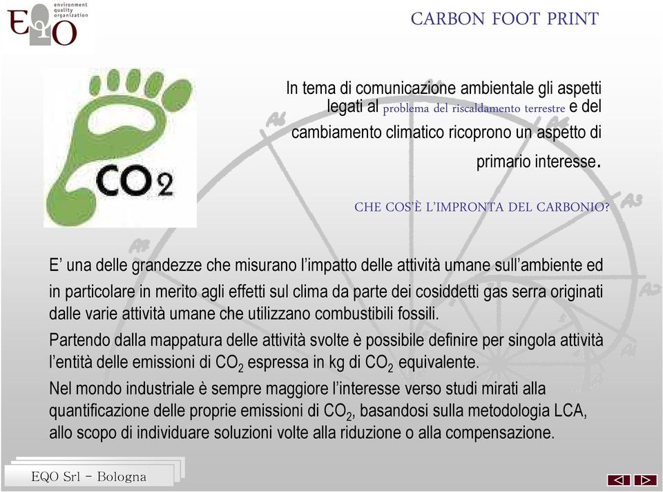 E una delle grandezze che misurano l impatto delle attività umane sull ambiente ed in particolare in merito agli effetti sul clima da parte dei cosiddetti gas serra originati dalle varie attività