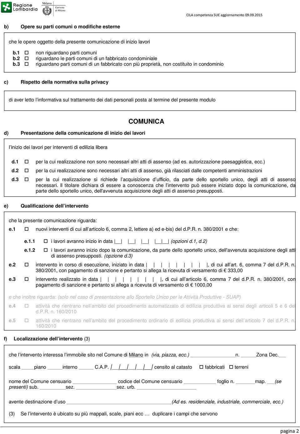 3 riguardano parti comuni di un fabbricato con più proprietà, non costituito in condominio c) Rispetto della normativa sulla privacy di aver letto l informativa sul trattamento dei dati personali