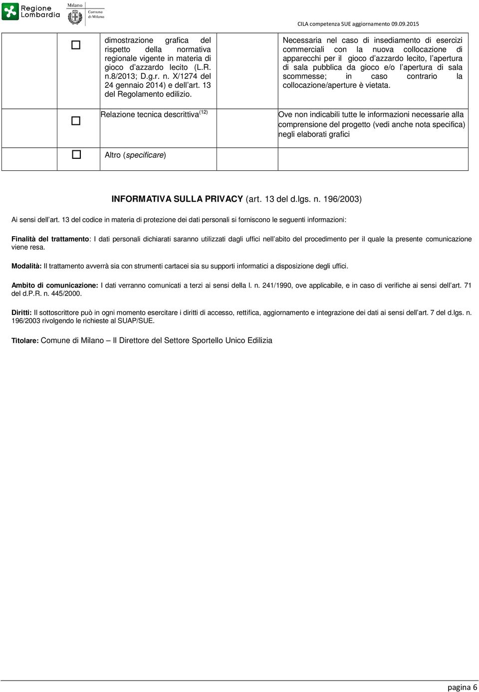 09.2015 Necessaria nel caso di insediamento di esercizi commerciali con la nuova collocazione di apparecchi per il gioco d azzardo lecito, l apertura di sala pubblica da gioco e/o l apertura di sala